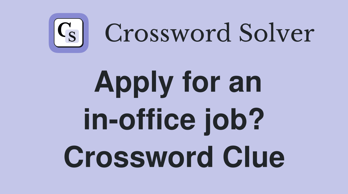 Apply for an in-office job? Crossword Clue