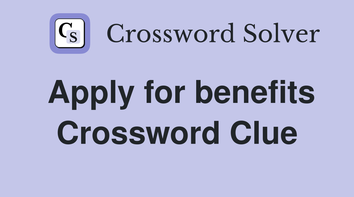 Apply for benefits Crossword Clue