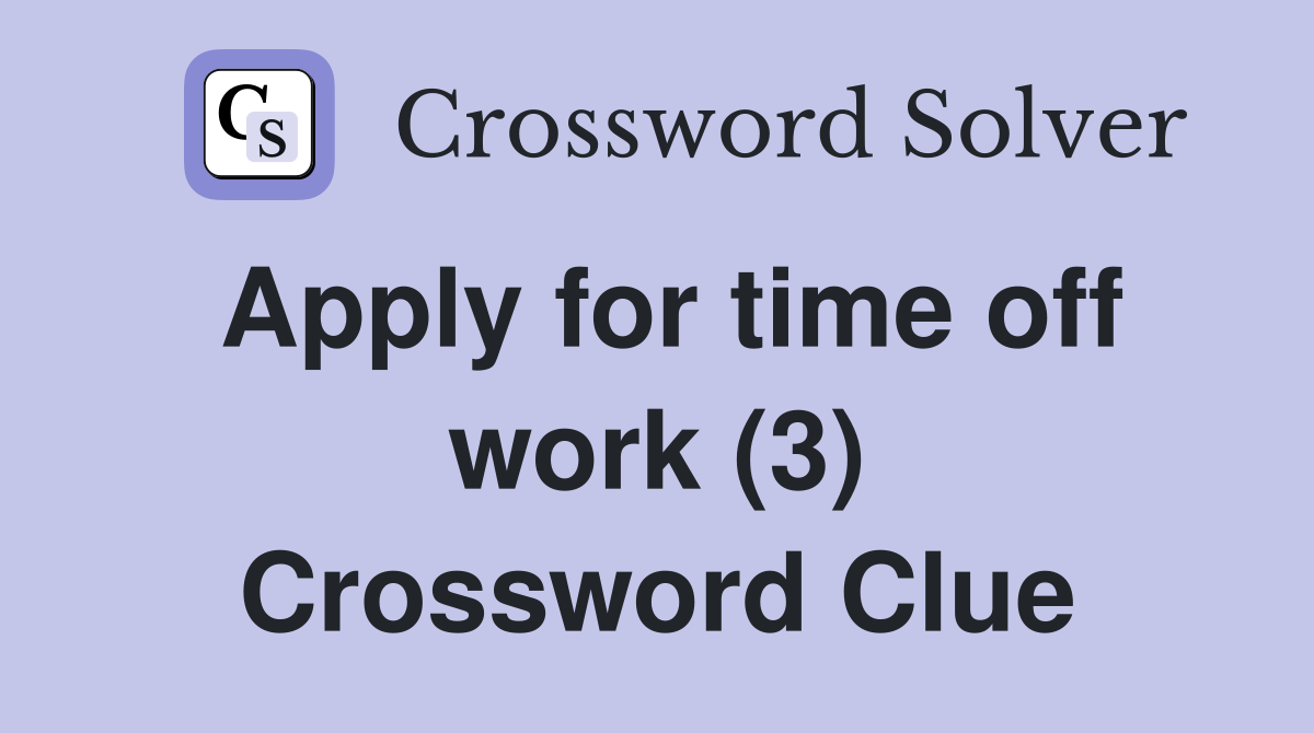 Apply for time off work (3) Crossword Clue
