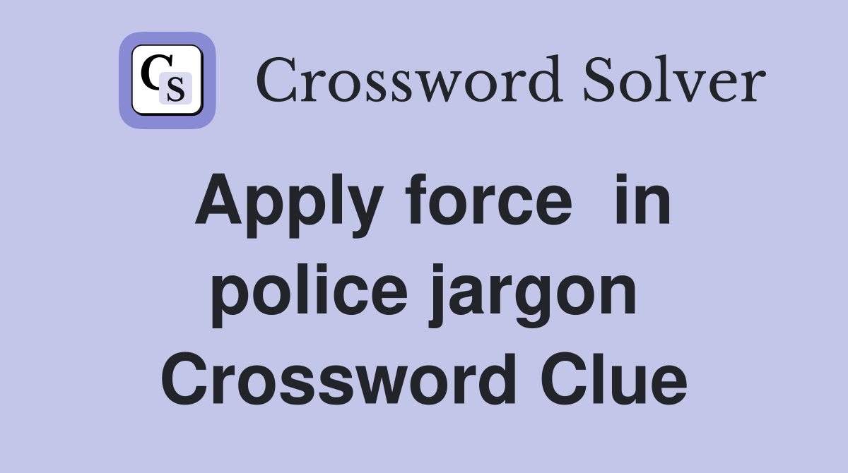 Apply force  in police jargon Crossword Clue