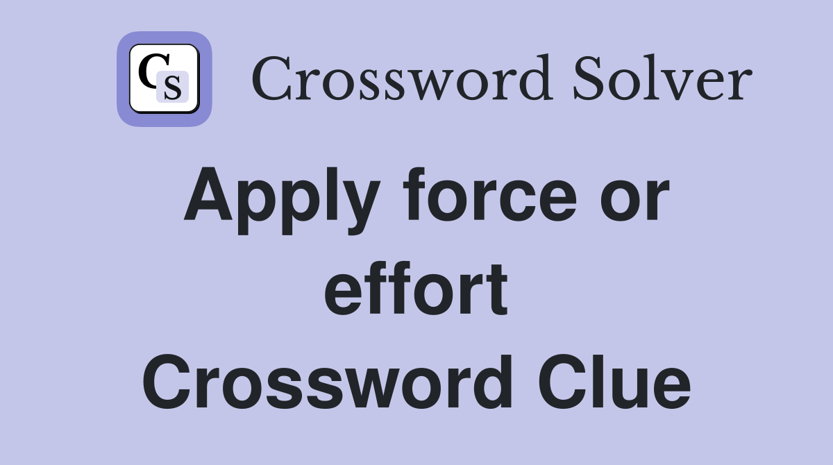 Apply force or effort Crossword Clue