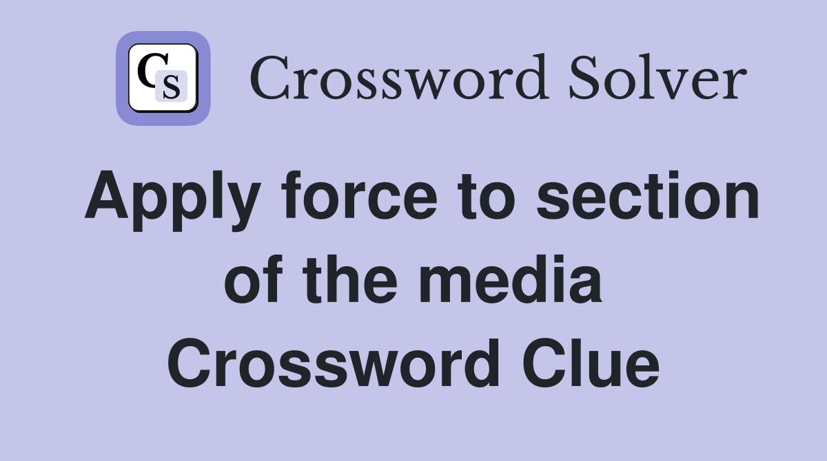 Apply force to section of the media Crossword Clue