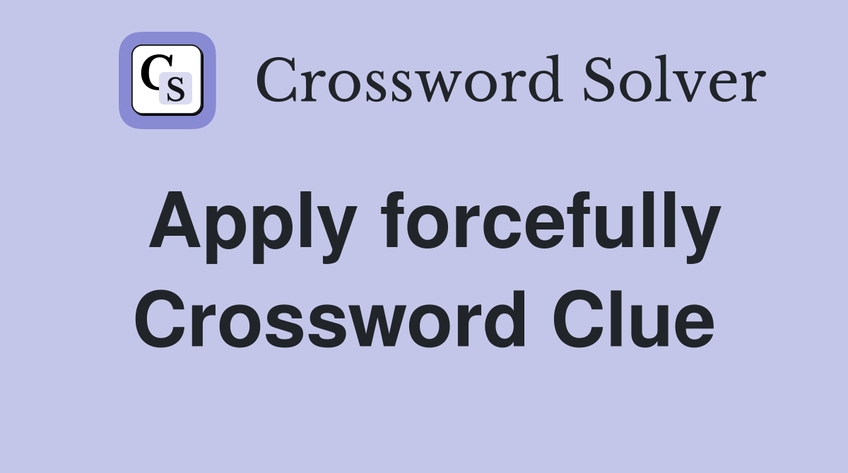 Apply forcefully Crossword Clue