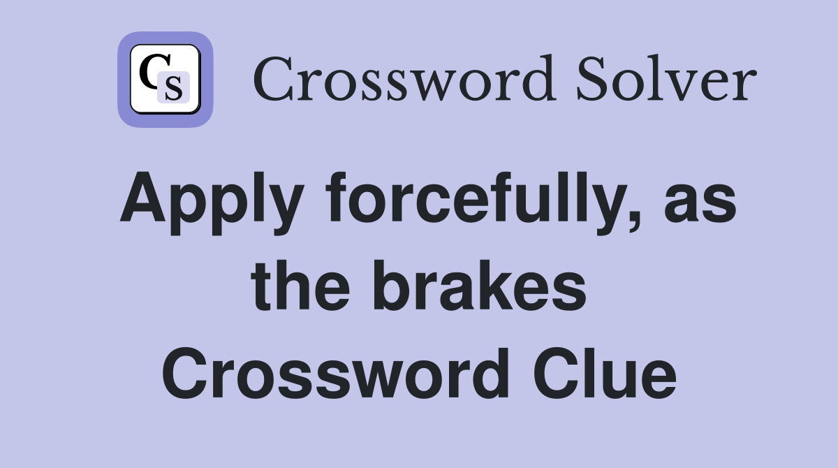 Apply forcefully, as the brakes Crossword Clue