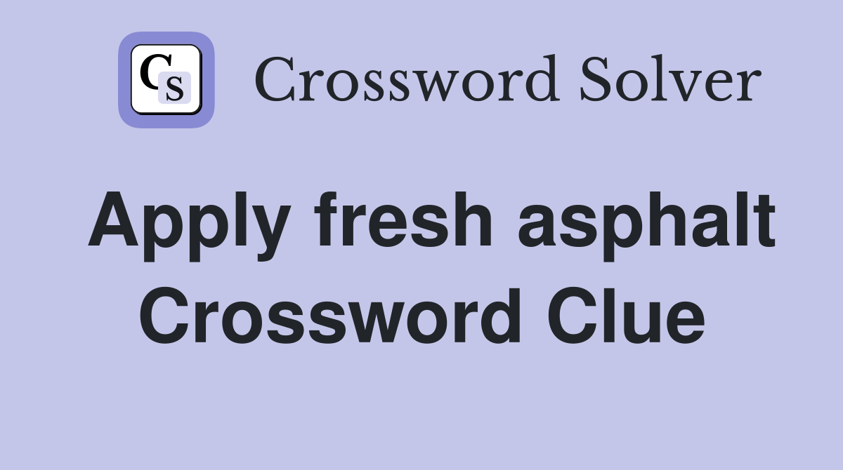 Apply fresh asphalt Crossword Clue