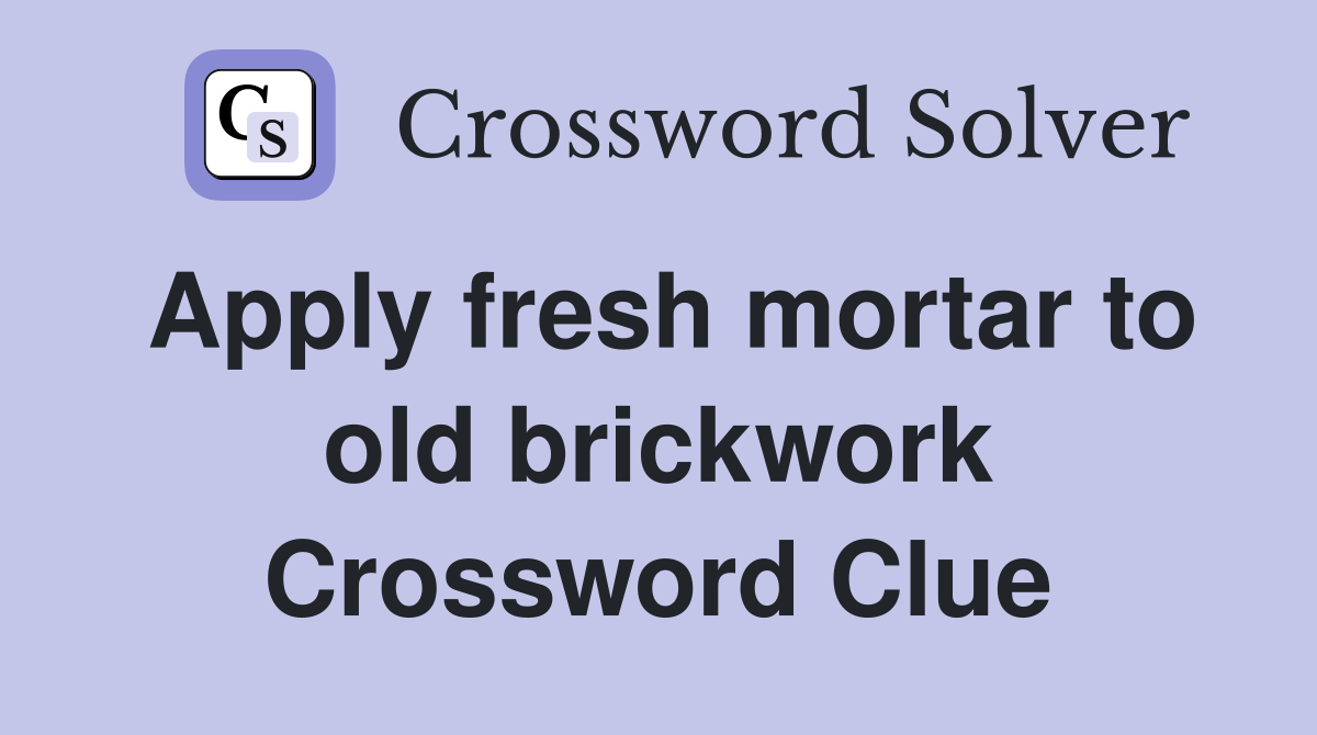 Apply fresh mortar to old brickwork Crossword Clue