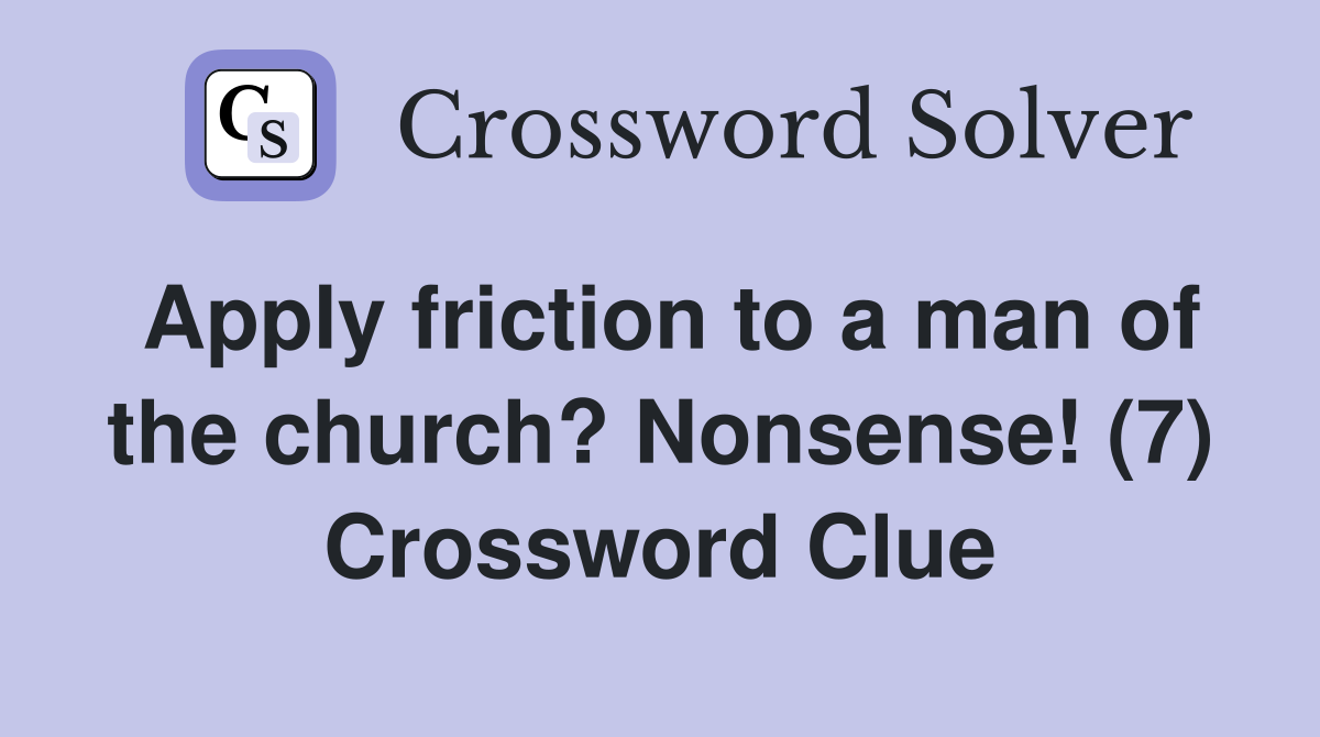 Apply friction to a man of the church? Nonsense! (7) Crossword Clue
