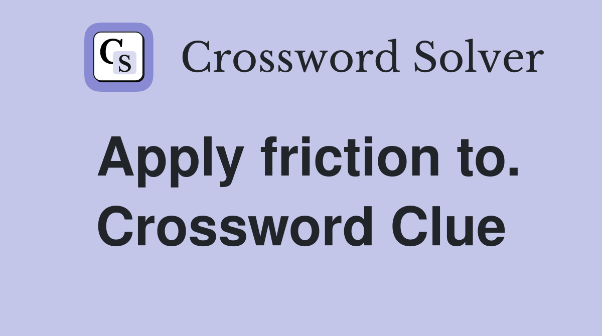 Apply friction to. Crossword Clue