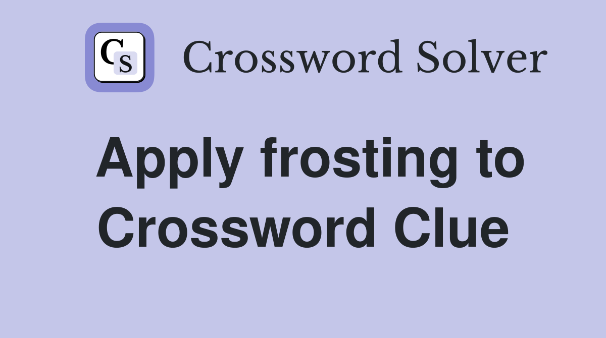 Apply frosting to Crossword Clue