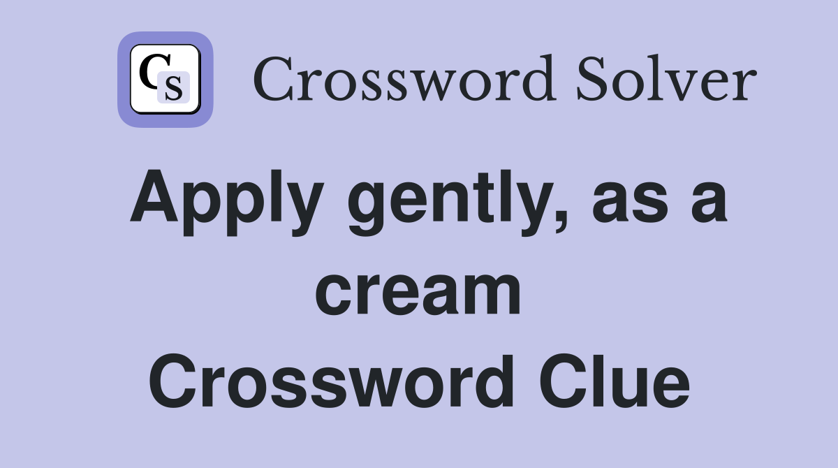 Apply gently, as a cream Crossword Clue