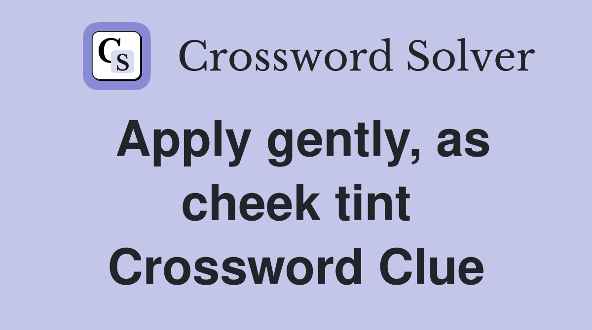 Apply gently, as cheek tint Crossword Clue