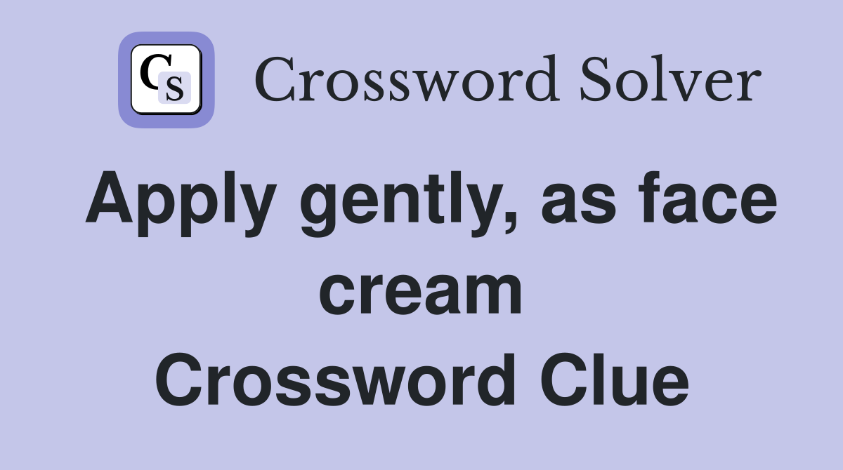 Apply gently, as face cream Crossword Clue