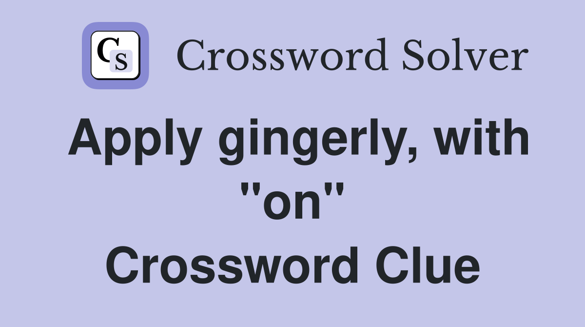 Apply gingerly, with "on" Crossword Clue