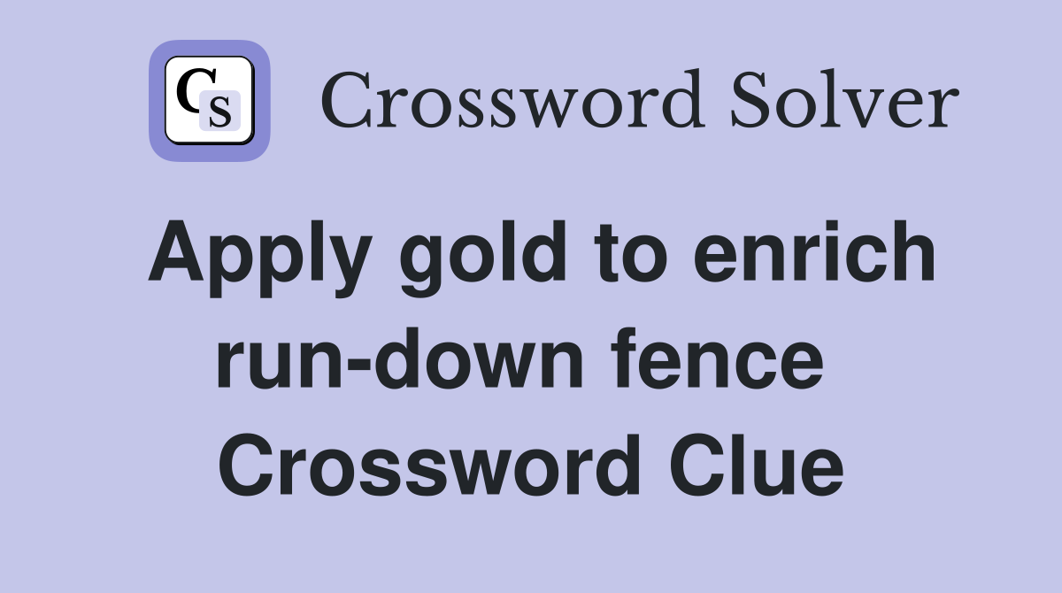 Apply gold to enrich run-down fence  Crossword Clue