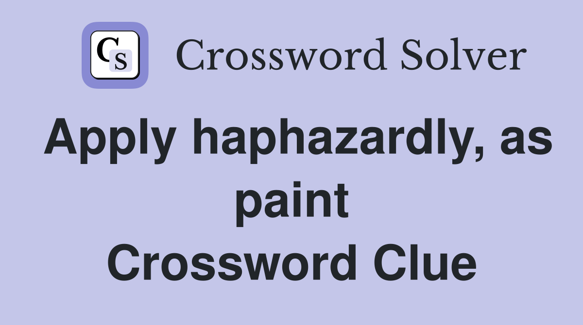 Apply haphazardly, as paint Crossword Clue