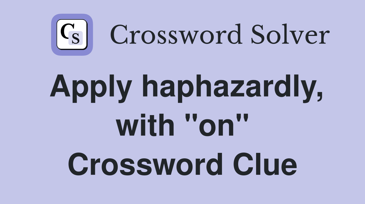 Apply haphazardly, with "on" Crossword Clue