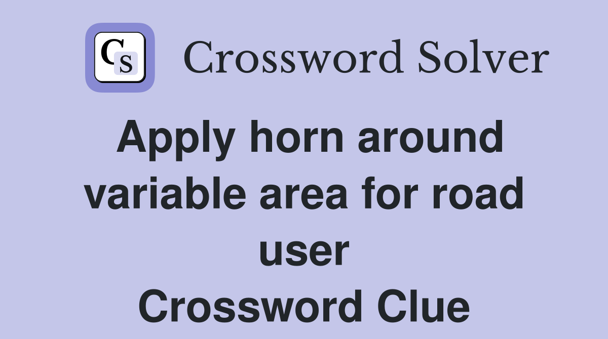 Apply horn around variable area for road user Crossword Clue