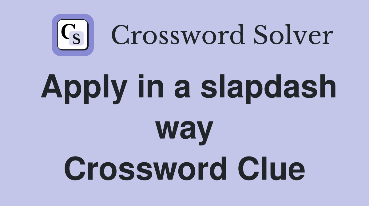 Apply in a slapdash way Crossword Clue