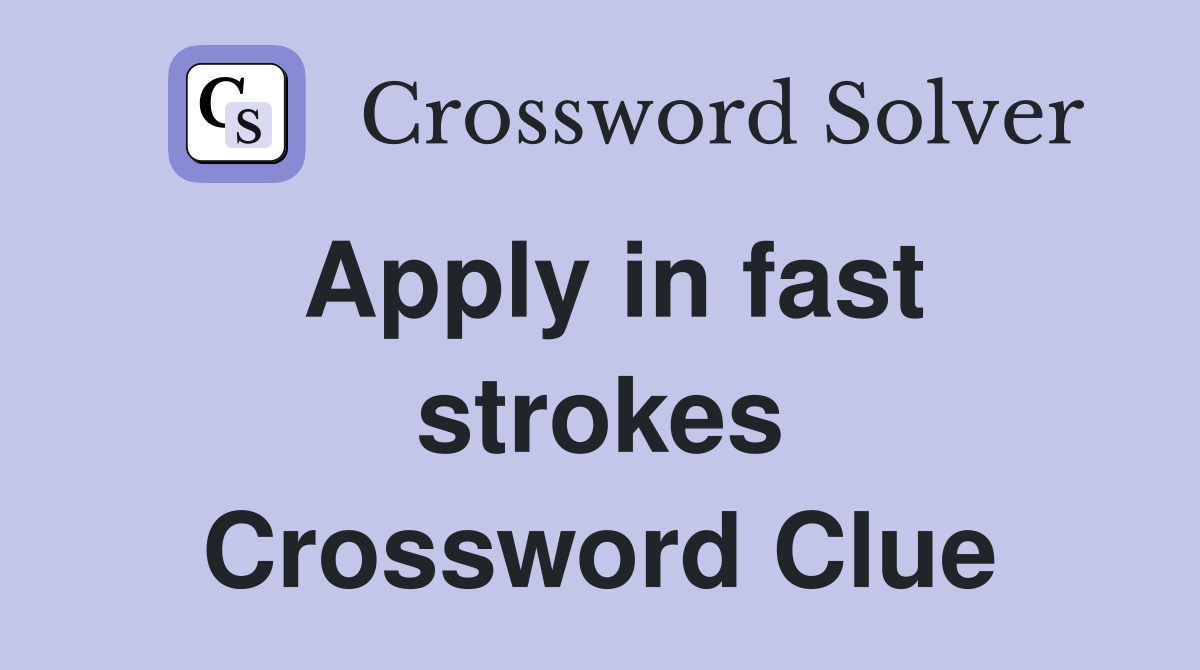 Apply in fast strokes Crossword Clue