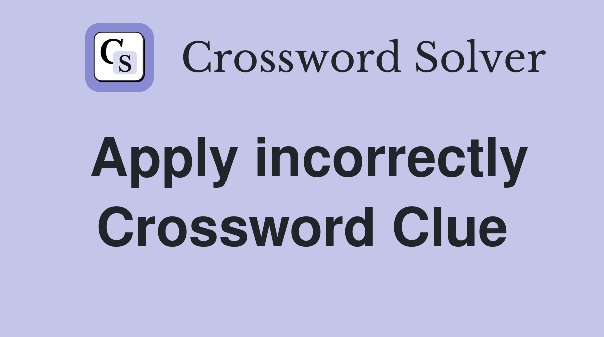 Apply incorrectly Crossword Clue
