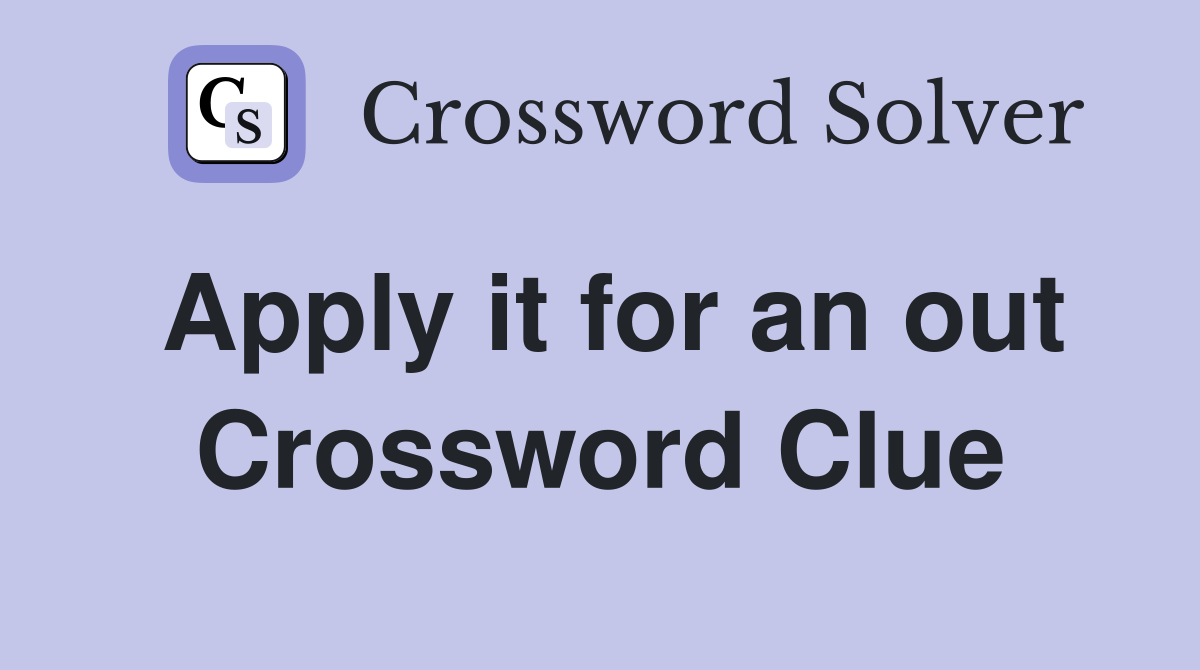 Apply it for an out Crossword Clue