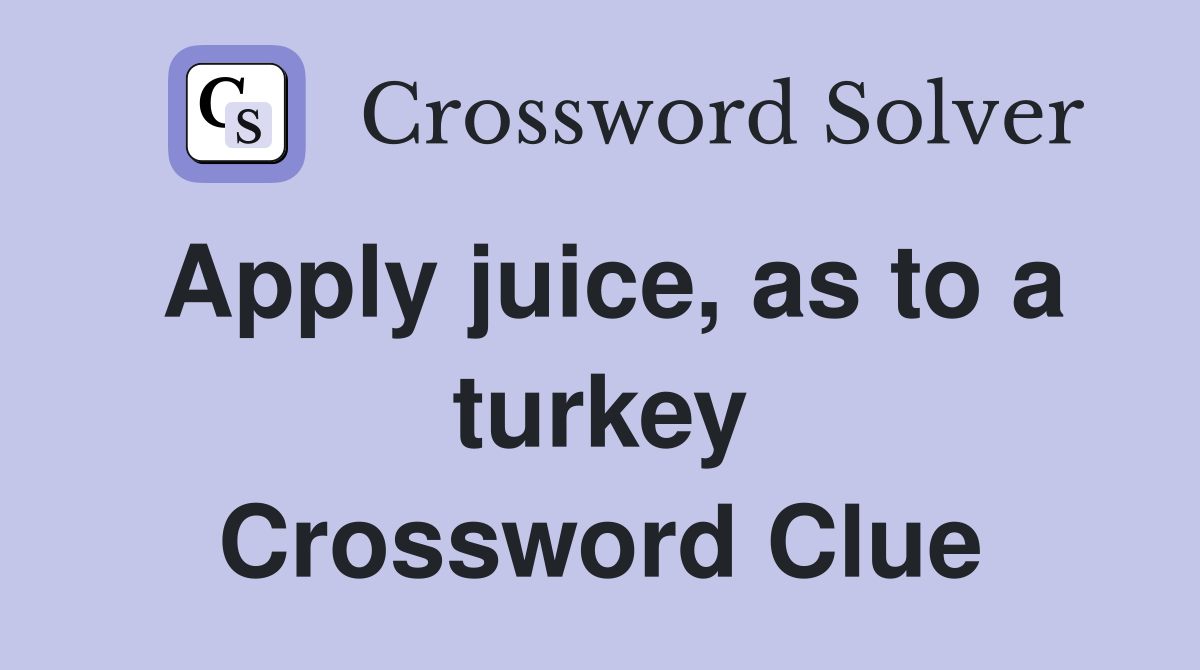 Apply juice, as to a turkey Crossword Clue