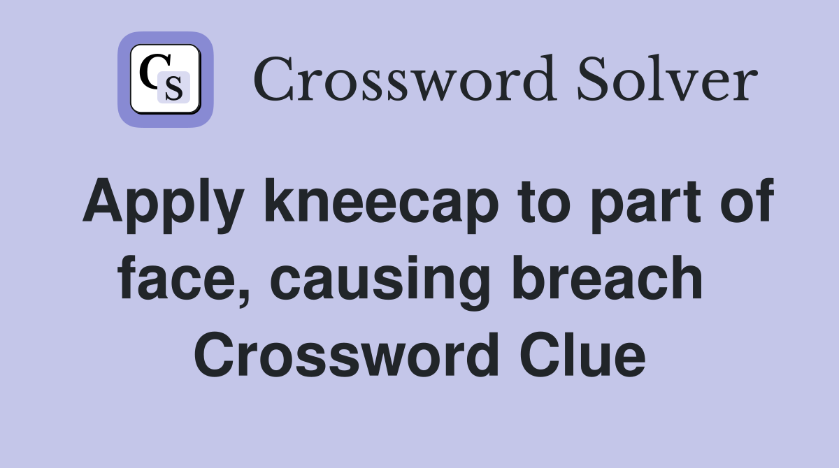 Apply kneecap to part of face, causing breach  Crossword Clue