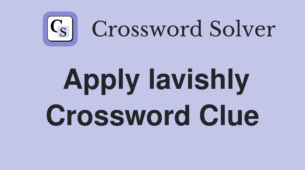 Apply lavishly Crossword Clue