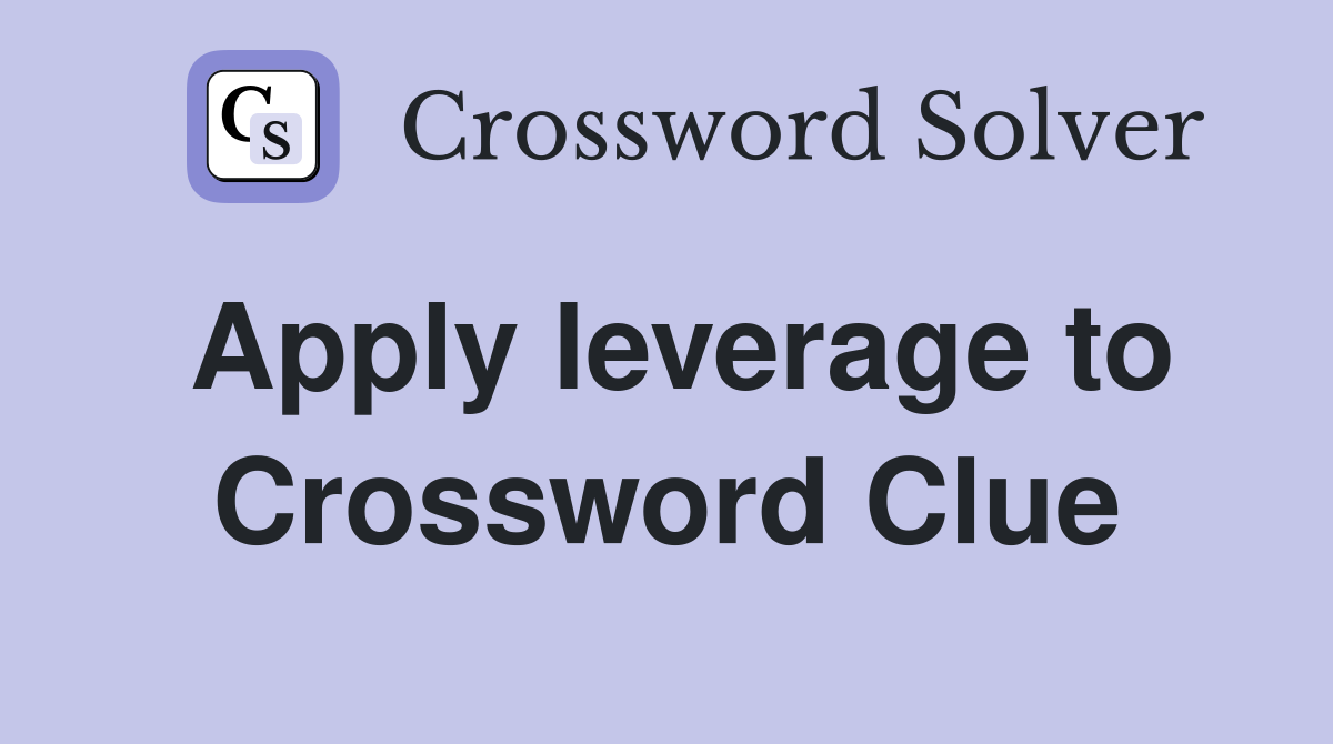 Apply leverage to Crossword Clue