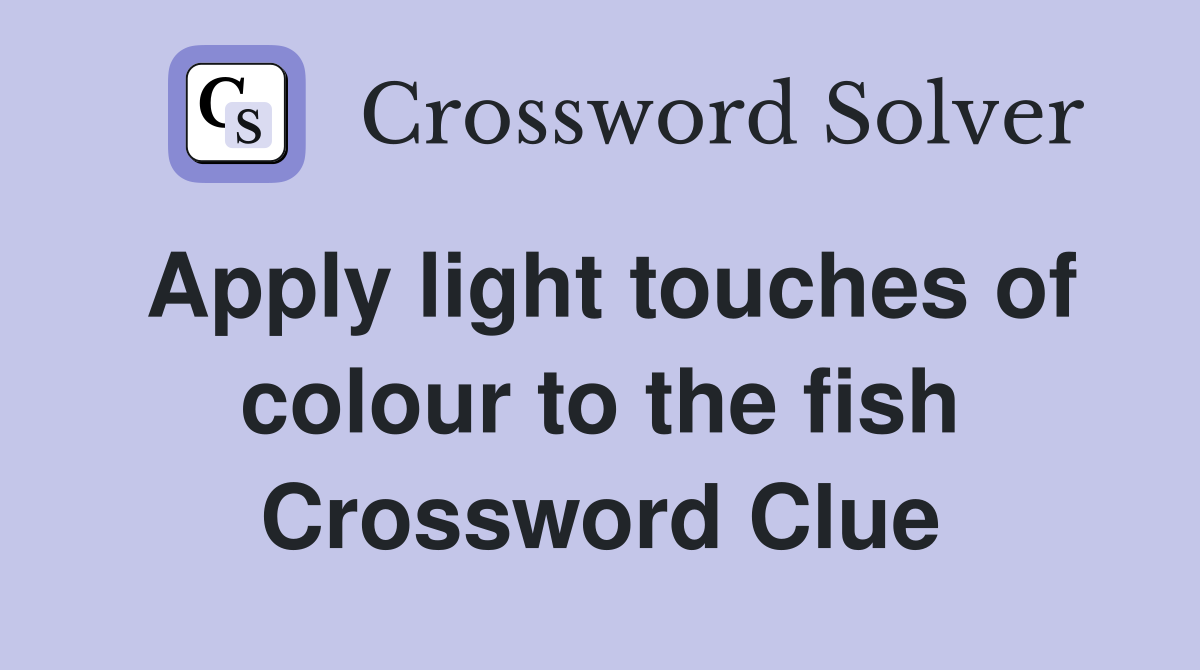 Apply light touches of colour to the fish Crossword Clue
