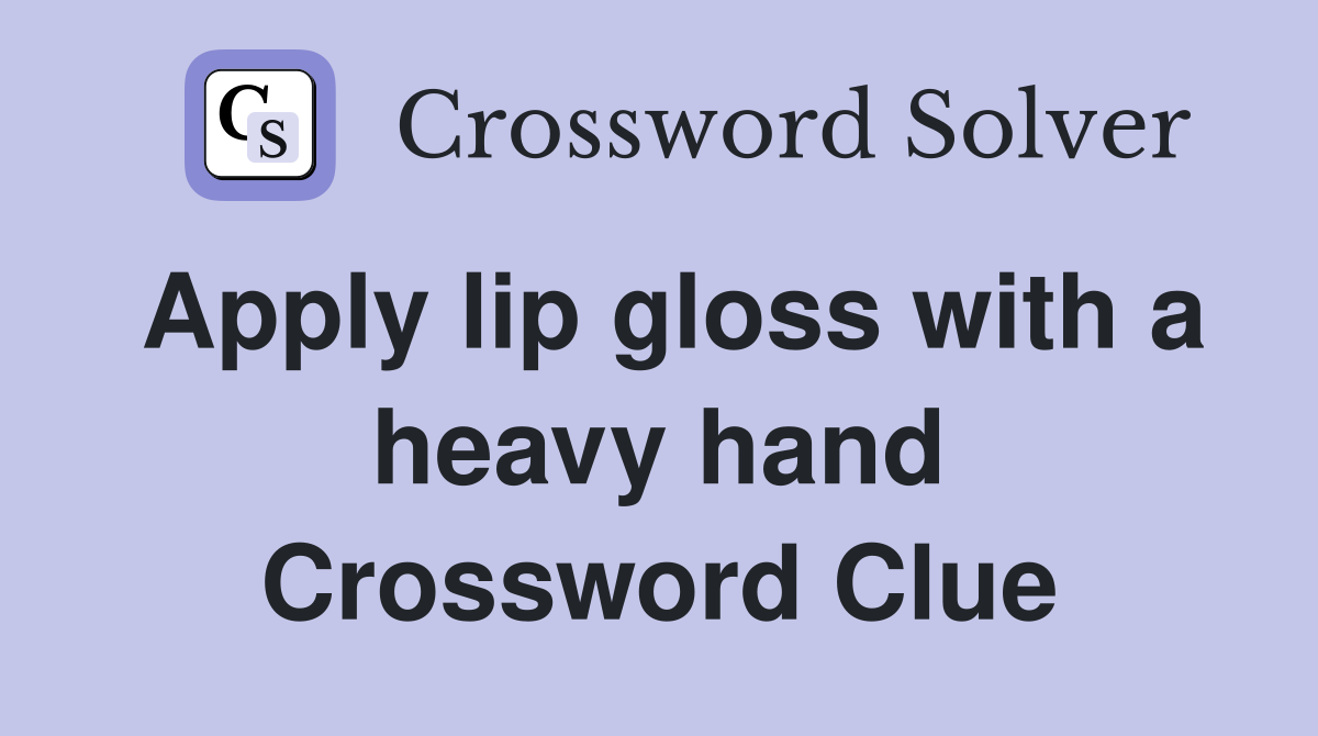 Apply lip gloss with a heavy hand Crossword Clue