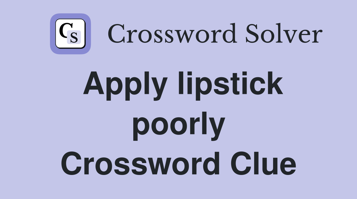 Apply lipstick poorly Crossword Clue