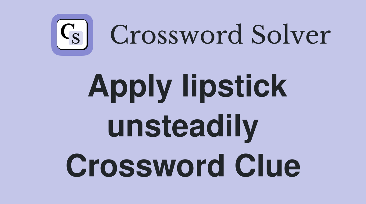 Apply lipstick unsteadily Crossword Clue