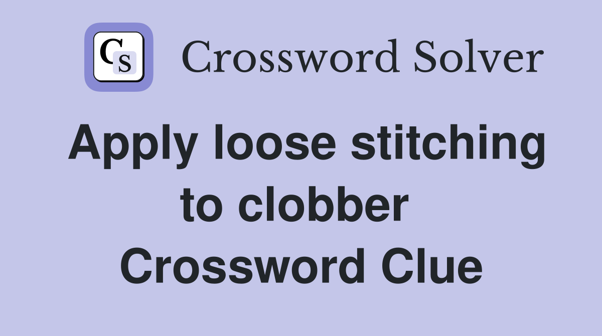 Apply loose stitching to clobber  Crossword Clue