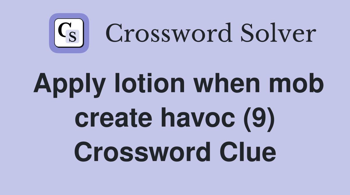 Apply lotion when mob create havoc (9) Crossword Clue