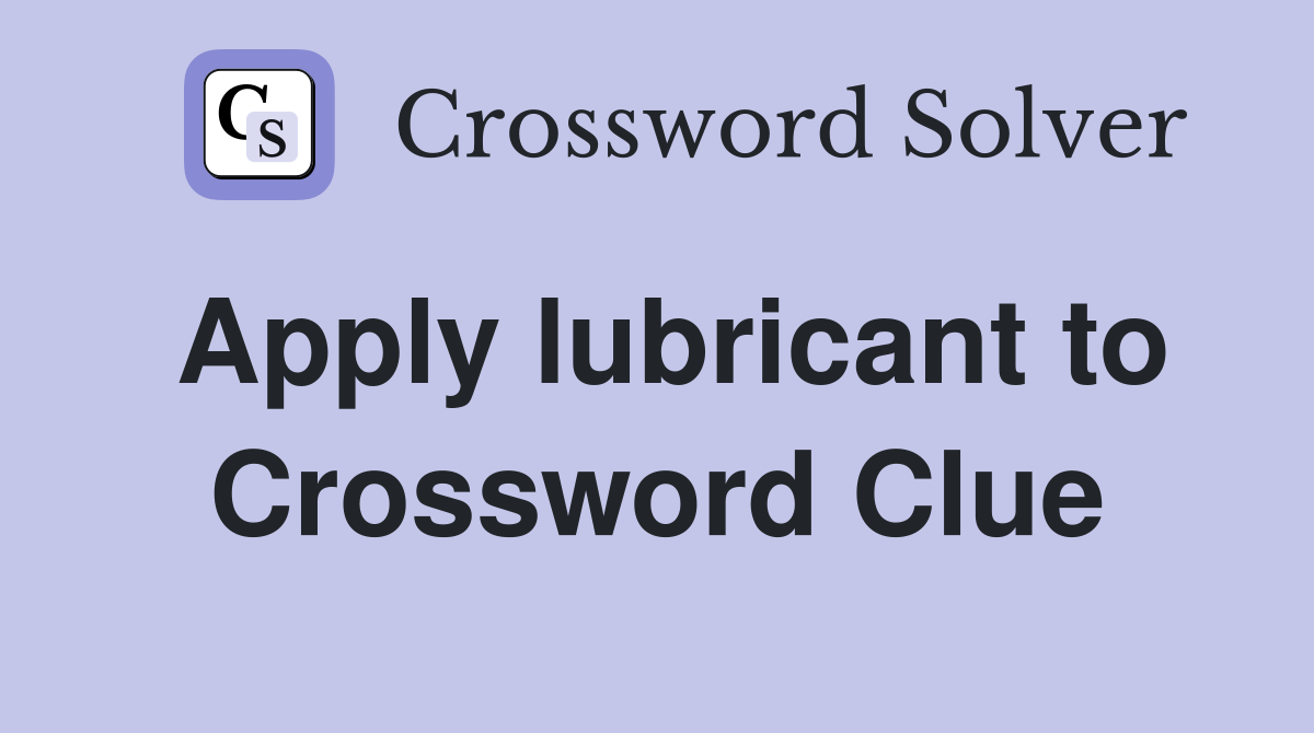 Apply lubricant to Crossword Clue