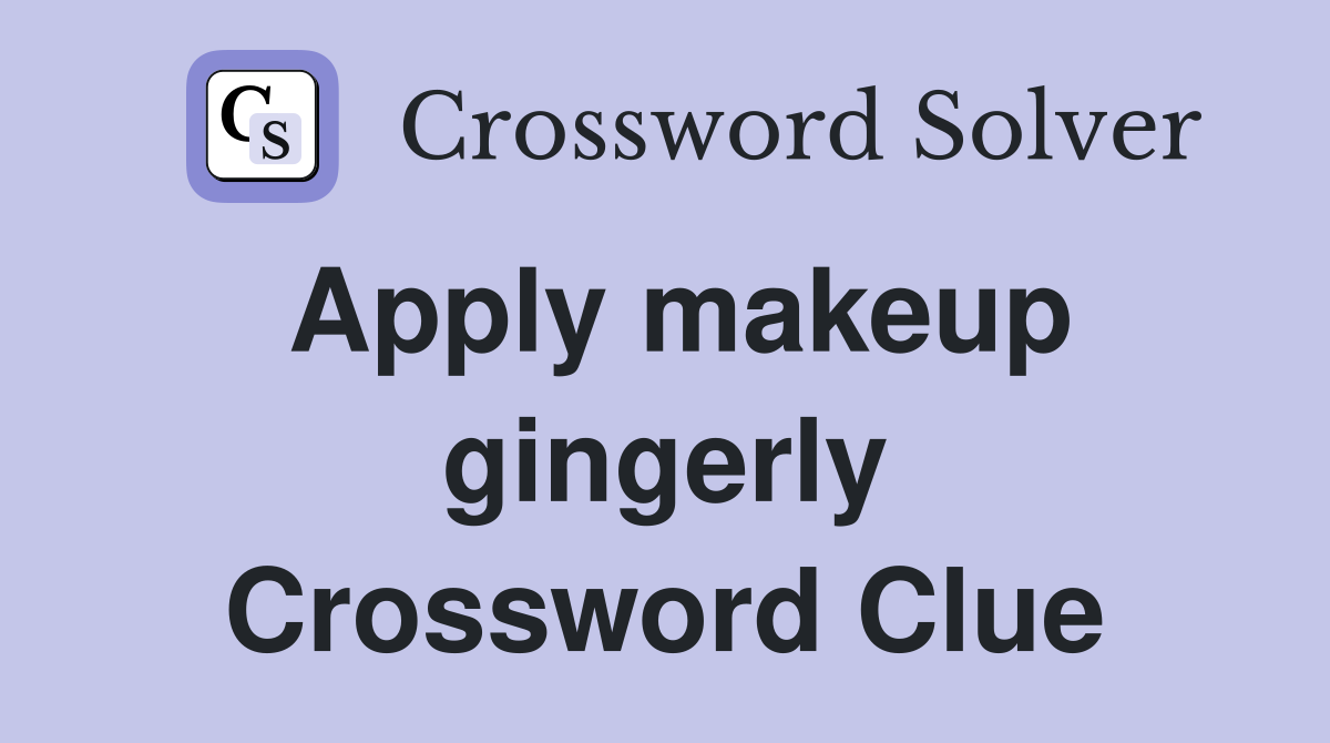 Apply makeup gingerly Crossword Clue