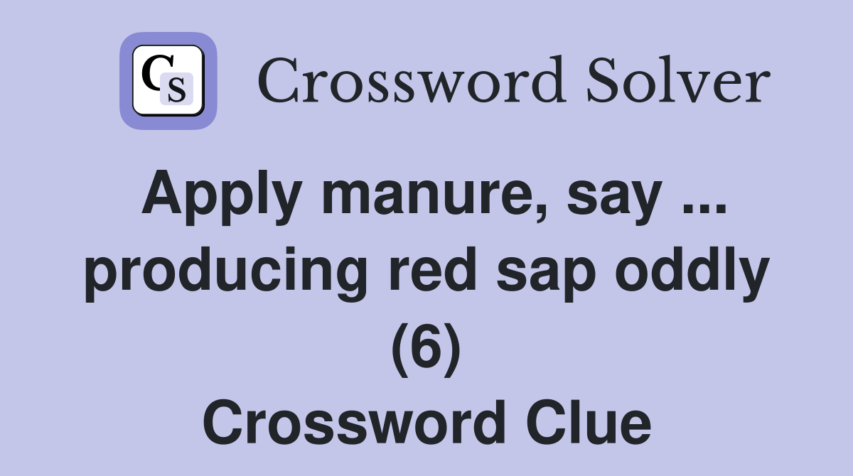 Apply manure, say ... producing red sap oddly (6) Crossword Clue