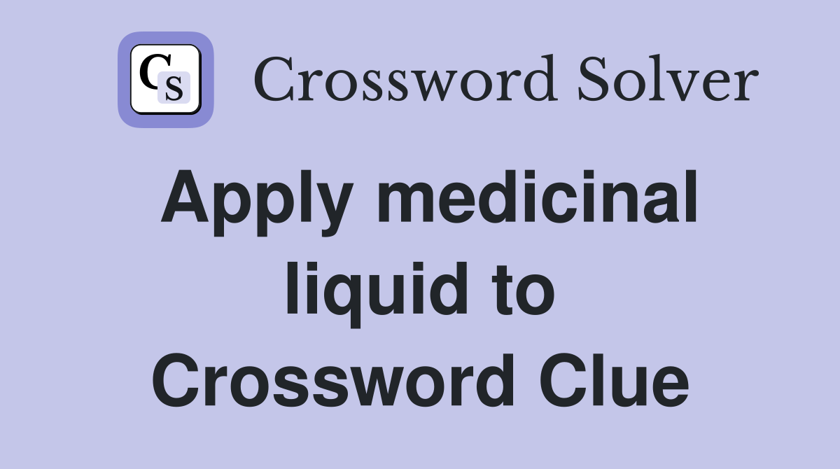 Apply medicinal liquid to Crossword Clue