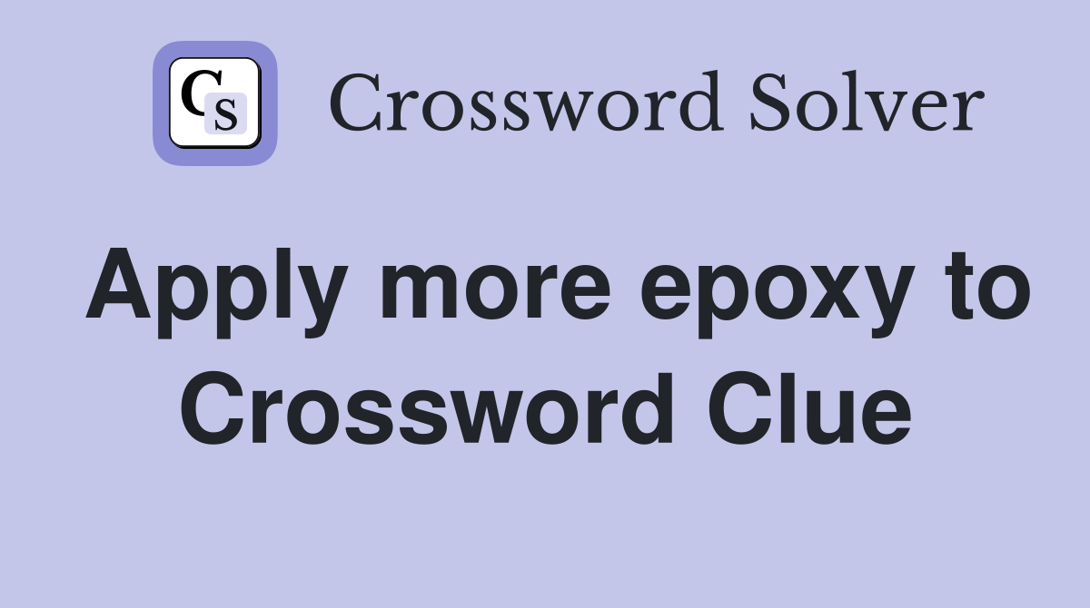Apply more epoxy to Crossword Clue