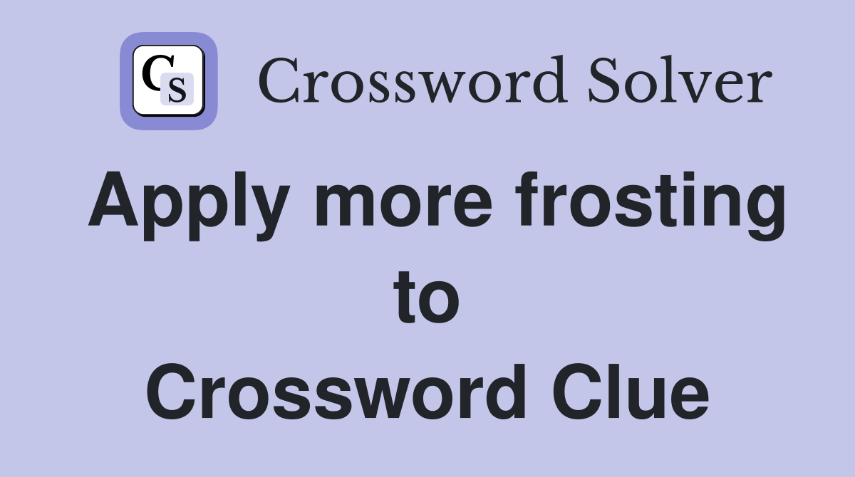 Apply more frosting to Crossword Clue