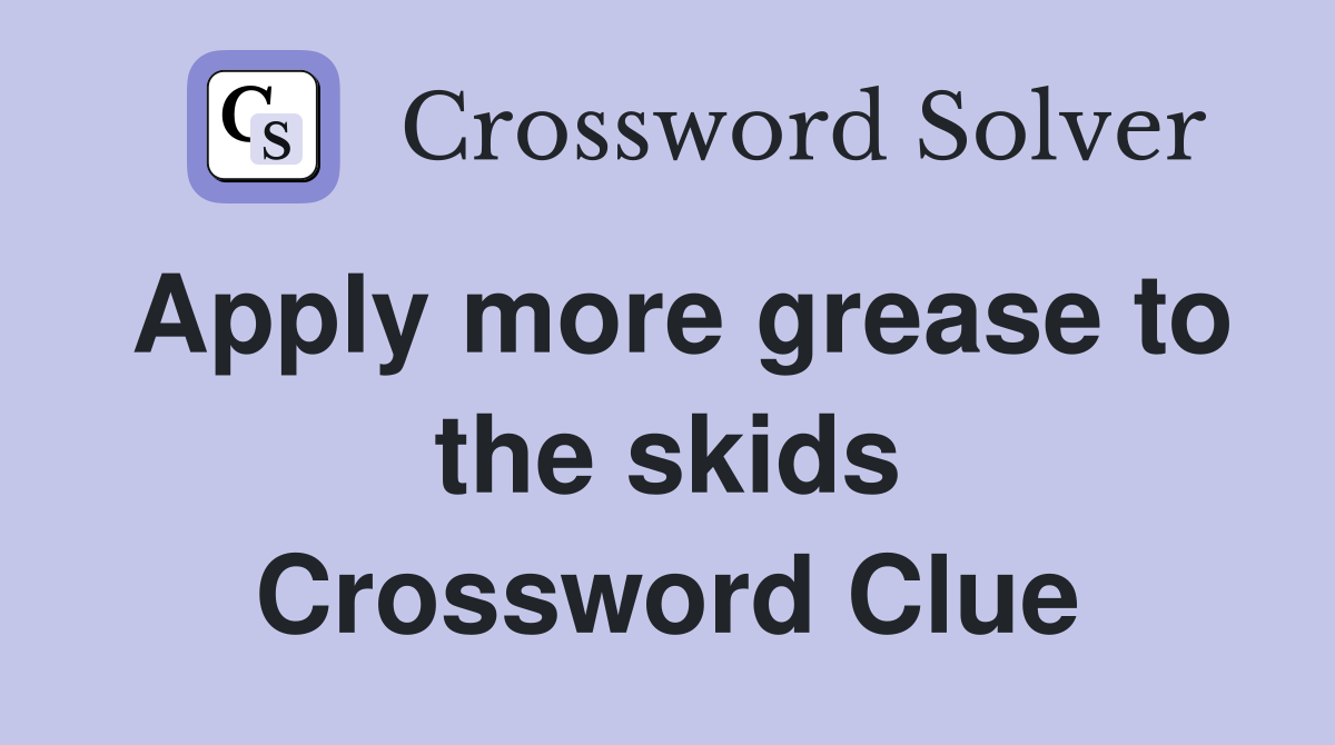 Apply more grease to the skids Crossword Clue