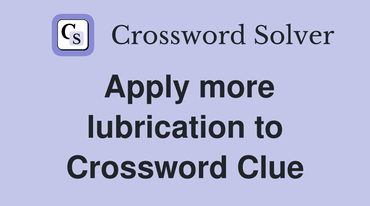 Apply more lubrication to Crossword Clue