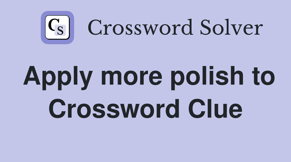 Apply more polish to Crossword Clue