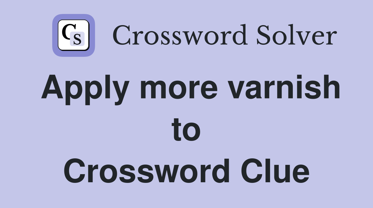 Apply more varnish to Crossword Clue
