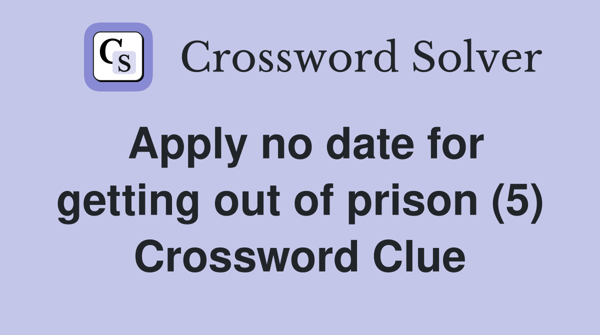 Apply no date for getting out of prison (5) Crossword Clue