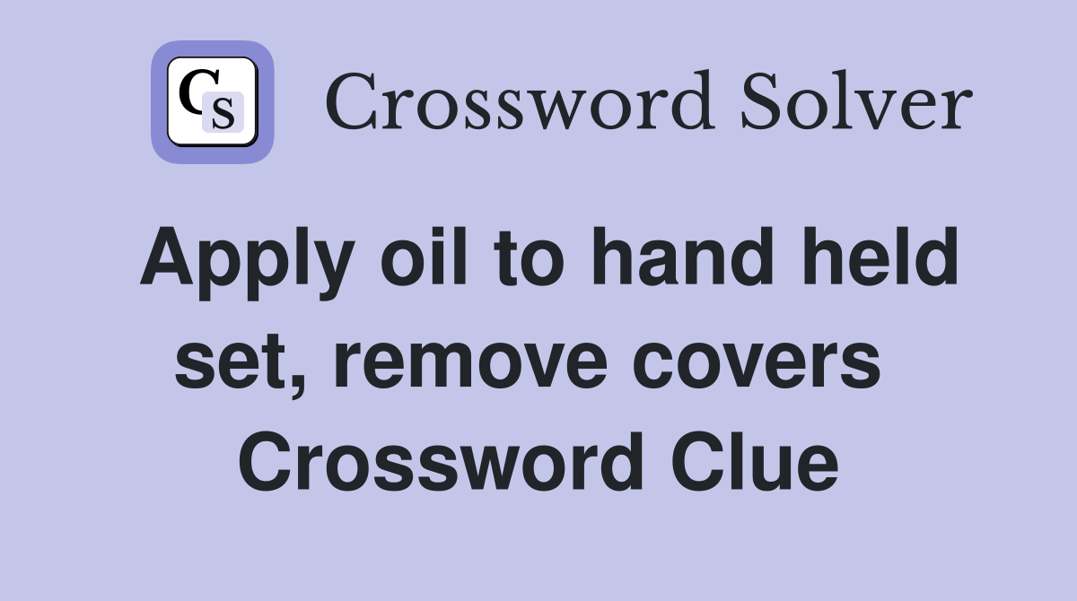 Apply oil to hand held set, remove covers  Crossword Clue