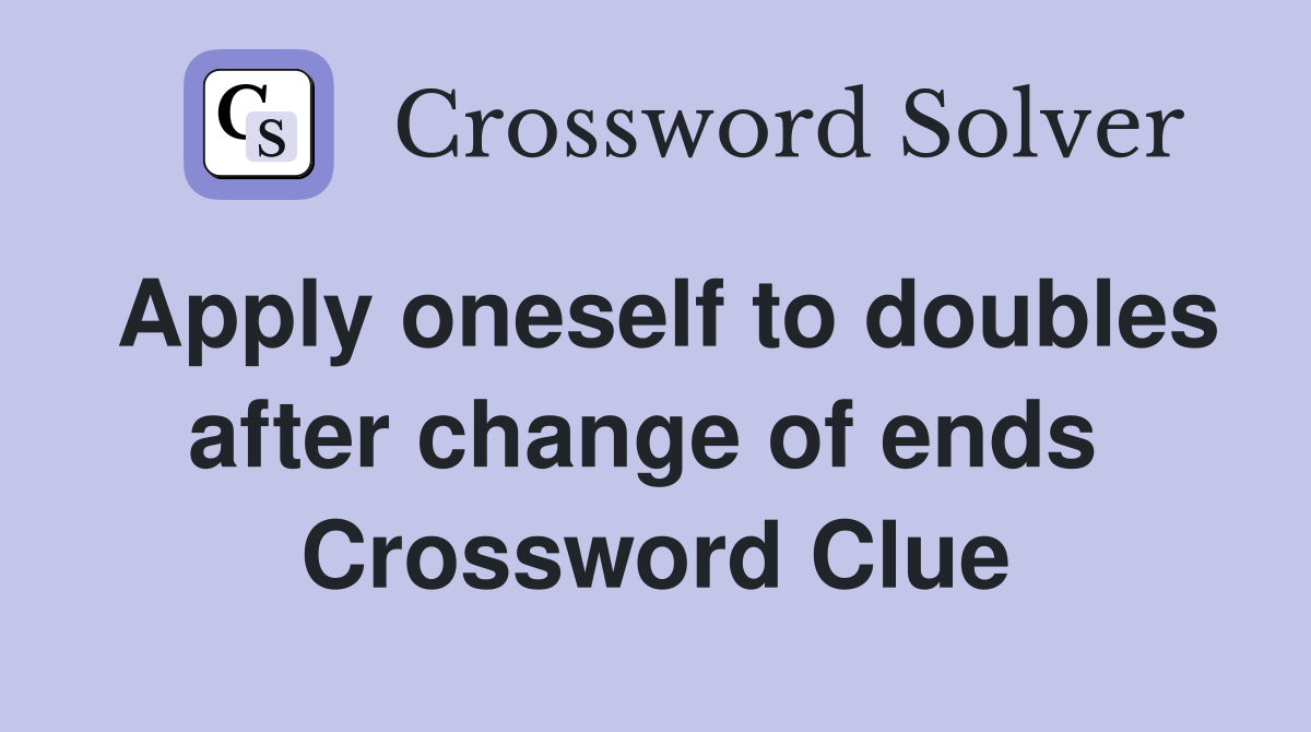 Apply oneself to doubles after change of ends  Crossword Clue