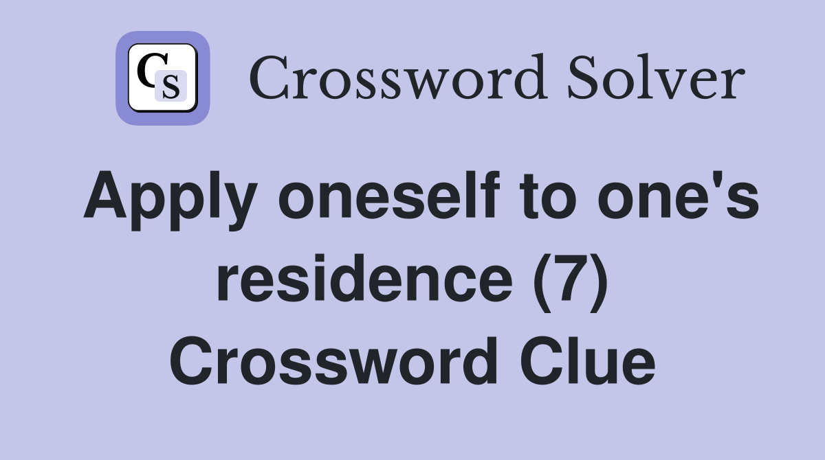 Apply oneself to one's residence (7) Crossword Clue