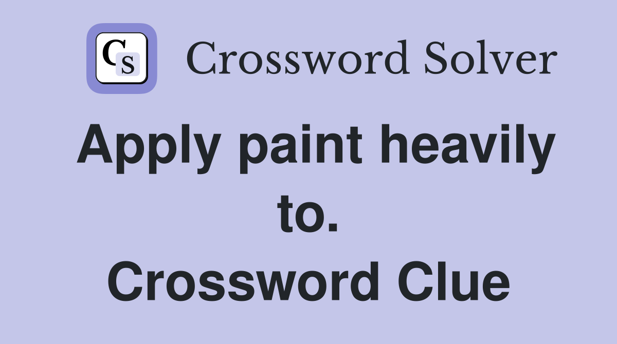 Apply paint heavily to. Crossword Clue